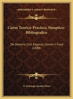 Curso Teorico-Practico, Sinoptico-Bibliografico: De Derecho Civil Espanol, Comun Y Foral (1880) 1160351767 Book Cover