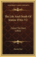 The Life And Death Of Jeanne D'Arc V2: Called The Maid 1437307655 Book Cover