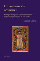 Un Commandeur Ordinaire ? Berenger Monge et le Gouvernement des Hospitaliers Provencaux Au XIIIe Siecle null Book Cover