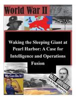 Waking the Sleeping Giant at Pearl Harbor: A Case for Intelligence and Operations Fusion 1502774623 Book Cover