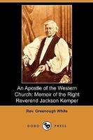 An Apostle of the Western Church: Memoir of the Right Reverend Jackson Kemper 101666267X Book Cover