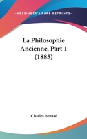 La Philosophie Ancienne, Part 1 (1885) 1160740127 Book Cover