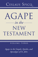 Agape in the New Testament: Volume 3: Agape in the Gospels, Epistles, and Apocalypse of St. John (Agape in the New Testament) 1597528587 Book Cover