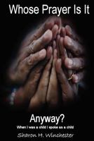Whose Prayer Is It Anyway?: When I Was A Child, I Spoke As A Child 1466321865 Book Cover