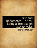 First and Fundamental Truths: Being a Treatise on Metaphysics 1429018712 Book Cover