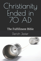 Christianity Ended in 70 AD: The Fulfillment Bible B0BYRLNM6K Book Cover