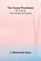 The Young Woodsman; Or, Life in the Forests of Canada 9362995514 Book Cover
