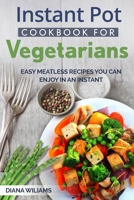 Instant Pot Cookbook For Vegetarians: Easy Meatless Recipes You Can Enjoy In An Instant 1985650045 Book Cover