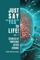Just Say "Yes" to Life!: Stories of Thriving after Stroke 1737245000 Book Cover