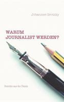 Warum Journalist werden?: Beiträge aus der Praxis 3752823704 Book Cover