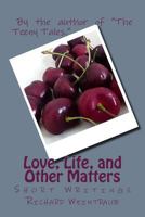 Love, Life, and Other Matters: Short Writings 1539479730 Book Cover