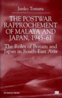 The Postwar Rapprochement of Malaya and Japan 1945-61: The Roles of Britain and Japan in South-East Asia (St Antony's) 0312227779 Book Cover