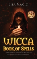 Wicca Book of Spells: The A Step-by-Step Guide to Practicing Wiccan Magic with Candle, Crystal and Herbal Spells 1801687617 Book Cover