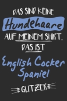Das sind keine Hundehaare das ist English Cocker Spaniel Glitzer: 6x9 Zoll (ca. DIN A5) 110 Seiten Liniert I Notizbuch I Tagebuch I Notizen I Planer I ... Spaniel Hunderasse Liebhaber (German Edition) 1679818635 Book Cover