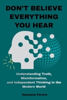 Don’t Believe Everything You Hear: How Critical Thinking Helps You Recognize Lies, Question Beliefs, and Find Truth in a Noisy World B0GMCMTQTN Book Cover