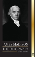 James Madison: The Biography of America's First Politician; his life as a Founding Father, President and Oligarch 9493261832 Book Cover