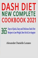 Dash Diet New complete Cookbook 2021: 365 Days of Quick, Easy and Delicious Dash Diet Recipes to Lose Weight, Burn Fat & Live Happier B08PJ1LFBC Book Cover
