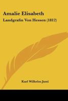 Amalie Elisabeth: Landgrafin Von Hessen (1812) 1179228804 Book Cover