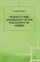 Morality and Sovereignty in the Philosophy of Hobbes 0333576381 Book Cover