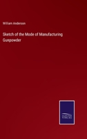 Sketch of the Mode of Manufacturing Gunpowder 337503380X Book Cover