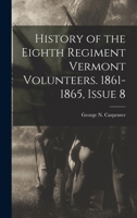 History of the Eighth Regiment Vermont Volunteers. 1861-1865, Issue 8 - Primary Source Edition 1016802501 Book Cover