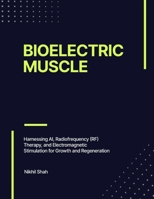 Bioelectric Muscle: Harnessing AI, Radiofrequency (RF) Therapy, and Electromagnetic Stimulation for Growth and Regeneration B0DQJRX48R Book Cover