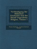 Vertheidigung Der Biblischen Geschichte Und Der Darauf Gegr�ndeten Religion, Volume 1 1249944848 Book Cover