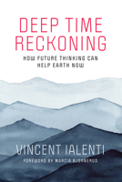 Deep Time Reckoning: How Future Thinking Can Help the Earth Now 0262539268 Book Cover