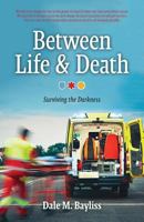 Between Life & Death: Surviving the Darkness 1773703129 Book Cover