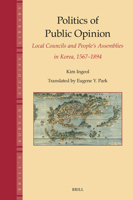 Politics of Public Opinion: Local Councils and People's Assemblies in Korea, 1567-1894 (Brill's Korean Studies Library) 9004699171 Book Cover