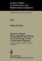 Dynamic Feature Space Modelling, Filtering, And Self Tuning Control Of Stochastic Systems: A Systems Approach With Economic And Social Applications 3540156542 Book Cover