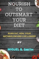 NOURISH TO OUTSMART YOUR DIET: NOURISH TO OUTSMART YOUR DIET B0CKB67JLL Book Cover