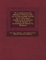 de La Experiencia En Medicina: Discurso Le Do En La Universidad Central Por D. F LIX Garc a Caballero En El Solemne Acto de Recibir La Investidura de 1249477859 Book Cover