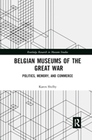 Belgian Museums of the Great War: Politics, Memory, and Commerce 0367874431 Book Cover
