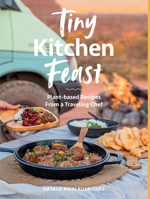Tiny Kitchen Feast: Plant-based Recipes from a Traveling Chef 1741178819 Book Cover