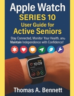Apple Watch Series 10 User Guide for Active Seniors: Stay Connected, Monitor Your Health, and Maintain Independence with Confidence! B0FLVBWZQ2 Book Cover