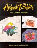 How to Airbrush T-Shirts and Other Clothing 0891345701 Book Cover