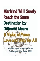 Mankind Will Surely Reach the Same Destination by Different Means: A Vision of Peace Love and Unity for All 1300899719 Book Cover