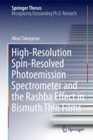High-Resolution Spin-Resolved Photoemission Spectrometer and the Rashba Effect in Bismuth Thin Films 4431563725 Book Cover