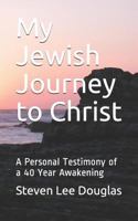 My Jewish Journey to Christ: A Personal Testimony of a 40 Year Awakening 1503225445 Book Cover