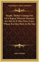 People [thither coming out of a region wherein disasters are met as if they were a jest], whom you may meet at the fair 1376600811 Book Cover