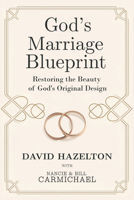 God’s Marriage Blueprint: Restoring the Beauty of God's Original Design 1636987451 Book Cover