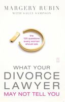 What Your Divorce Lawyer May Not Tell You: The 125 Questions Every Woman Should Ask 1416584013 Book Cover