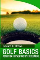 Golf Basics: Instruction, Equipment and Tips for Beginners 149732209X Book Cover