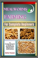 Mealworms Farming For Complete Beginners: A Comprehensive Guide To Sustainable Mealworm Cultivation B0DZFKY538 Book Cover