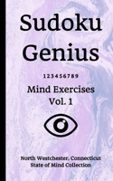 Sudoku Genius Mind Exercises Volume 1: North Westchester, Connecticut State of Mind Collection 1677953128 Book Cover