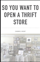 So You Want To Open A Thrift Store 1717907393 Book Cover