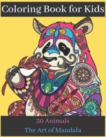 Coloring Book for Kids 50 Animals The Art of Mandala: Childrens Coloring Book with Fun, Easy, and Relaxing Mandalas for Boys, Girls, and Beginners B08QFCR9KC Book Cover