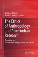 The Ethics of Anthropology and Amerindian Research: Reporting on Environmental Degradation and Warfare 1489989625 Book Cover