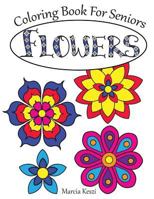Coloring Book For Seniors: Flowers: Simple Designs for Art Therapy, Relaxation, Meditation and Calmn 172493726X Book Cover